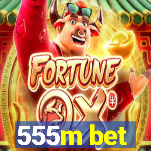 555m bet